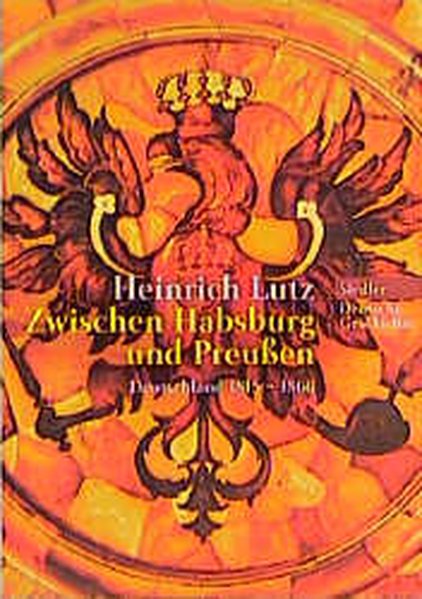 Zwischen Habsburg und Preußen: Deutschland 1815-1866 - Lutz, Heinrich