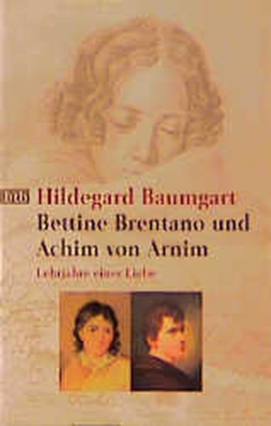 Bettine Brentano und Achim von Arnim: Lehrjahre einer Liebe - Baumgart, Hildegard