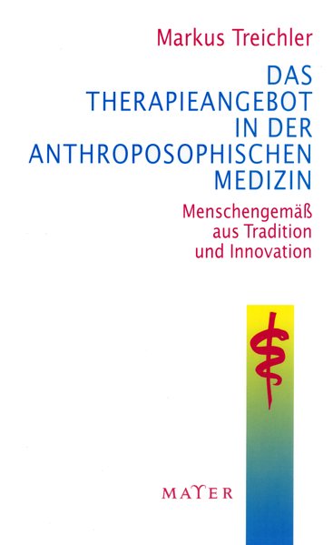 Das Therapieangebot in der Anthroposophischen Medizin: Menschengemäß aus Tradition und Innovation - Treichler, Markus