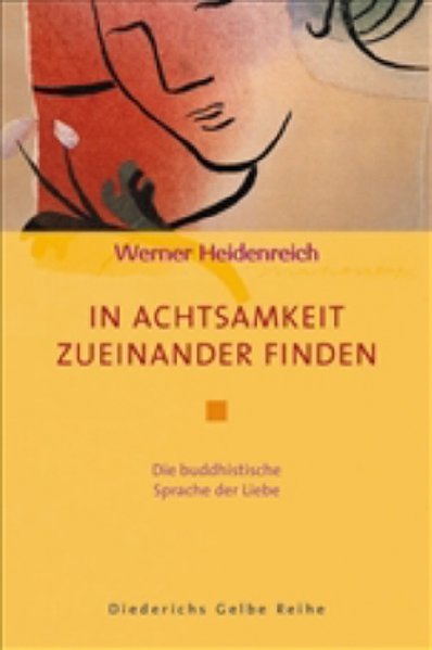 In Achtsamkeit zueinander finden: Die buddhistische Sprache der Liebe (Diederichs Gelbe Reihe) - Heidenreich, Werner