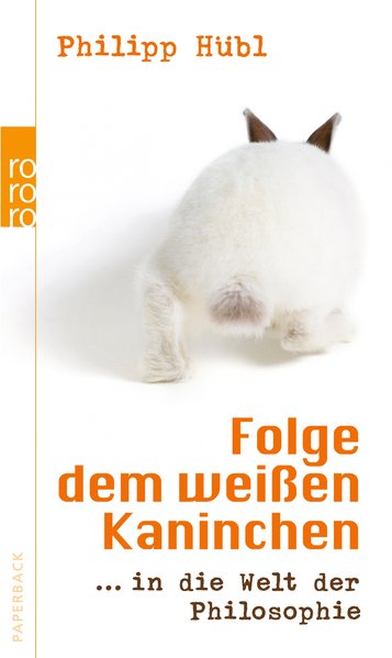 Folge dem weißen Kaninchen: ... in die Welt der Philosophie - Hübl, Philipp