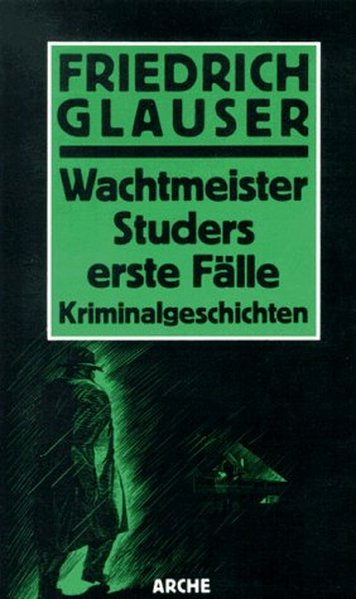 Sämtliche Kriminalromane und Kriminalgeschichten / Wachtmeister Studers erste Fälle - Glauser, Friedrich