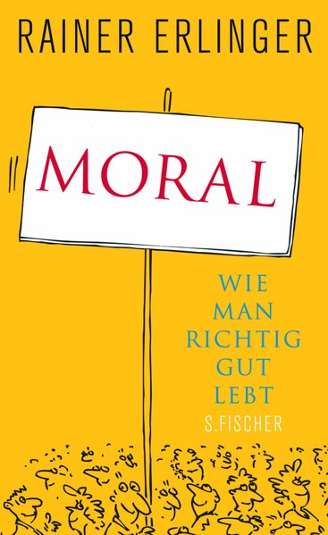 Moral: Wie man richtig gut lebt - Erlinger, Rainer