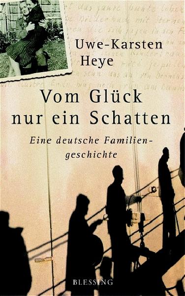 Vom Glück nur ein Schatten: Eine deutsche Familiengeschichte - Heye, Uwe-Karsten