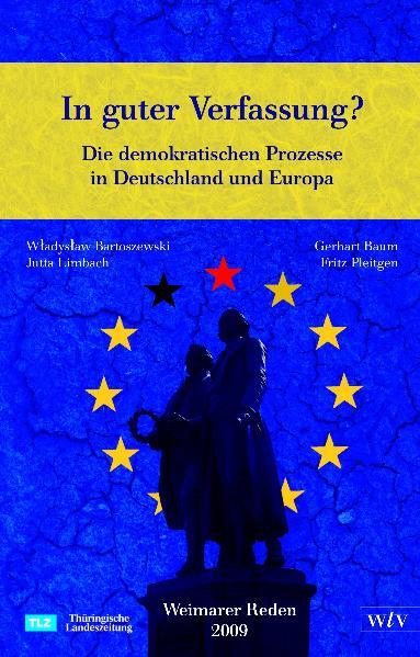 In guter Verfassung? Die demokratischen Prozesse in Deutschland und Europa: Weimarer Reden 2009 - Wladyslaw, Bartoszewski, Pleitgen Fritz Limbach Jutta u. a.