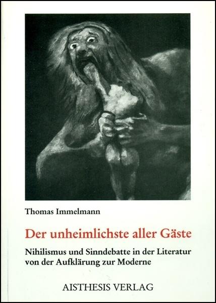Der unheimlichste aller Gäste: Nihilismus und Sinndebatte in der Literatur von der Aufklärung zur Moderne - Immelmann, Thomas