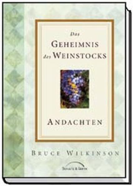 Das Geheimnis des Weinstocks - Andachten: Durchbruch zu einem Leben, das reiche Früchte trägt - Wilkinson, Bruce