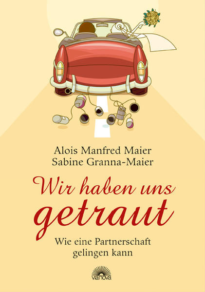 Wir haben uns getraut: Wie eine Partnerschaft gelingen kann - Maier Alois, Manfred und Sabine Granna-Maier
