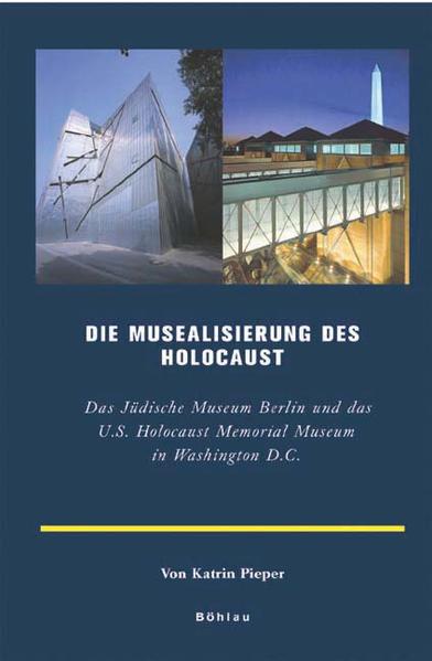 Musealisierung des Holocaust: Das Jüdische Museum Berlin und das U.S. Holocaust Memorial Museum in Washington D.C.. Ein Vergleich (Europäische Geschichtsdarstellungen, Band 9) - Pieper, Katrin