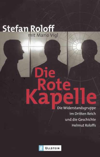Die Rote Kapelle: Die Widerstandsgruppe im Dritten Reich und die Geschichte Helmut Roloffs - Roloff, Stefan