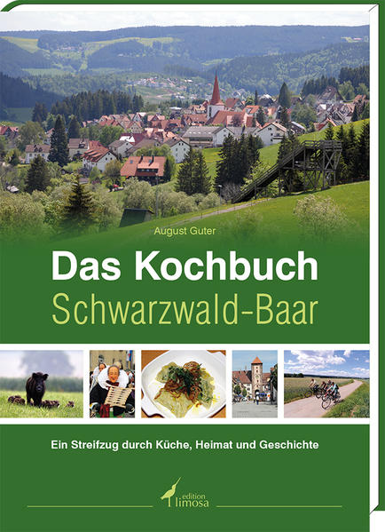 Das Kochbuch Schwarzwald-Baar: Ein Streifzug durch Küche, Heimat und Geschichte - Guter, August