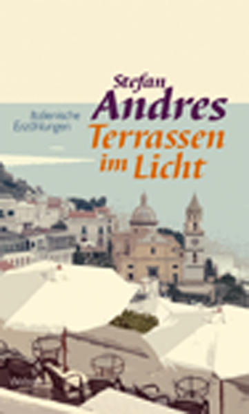 Werke in Einzelausgaben / Terrassen im Licht: Italienische Erzählungen - Stefan, Andres