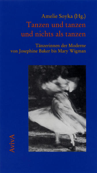 Tanzen und tanzen und nichts als tanzen. Tänzerinnen der Moderne von Josephine Baker bis Mary Wigman - Soyka, Amelie
