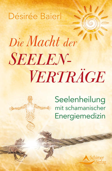 Die Macht der Seelenverträge - Seelenheilung mit schamanischer Energiemedizin - Désirée, Baierl