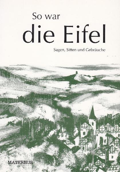 So war die Eifel. Sagen, Sitten und Gebräuche (Edition Rheingold)