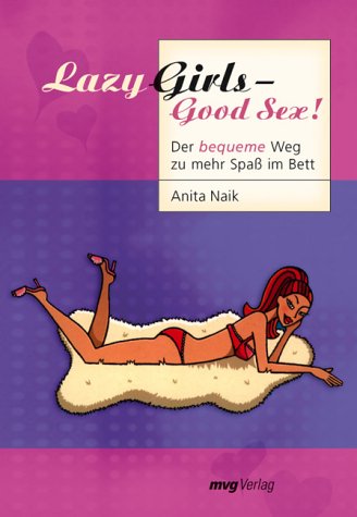 Lazy Girls - Good Sex!: Der bequeme Weg zu mehr Spaß im Bett - Naik, Anita