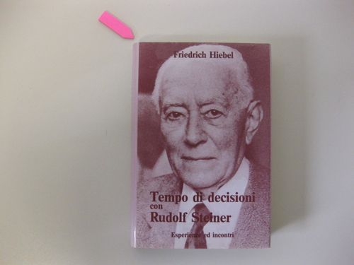Tempo di decisioni con Rudolf Steiner - Esperienze ed incontri  Tutti i diritti riservati - Hiebel, Friedrich