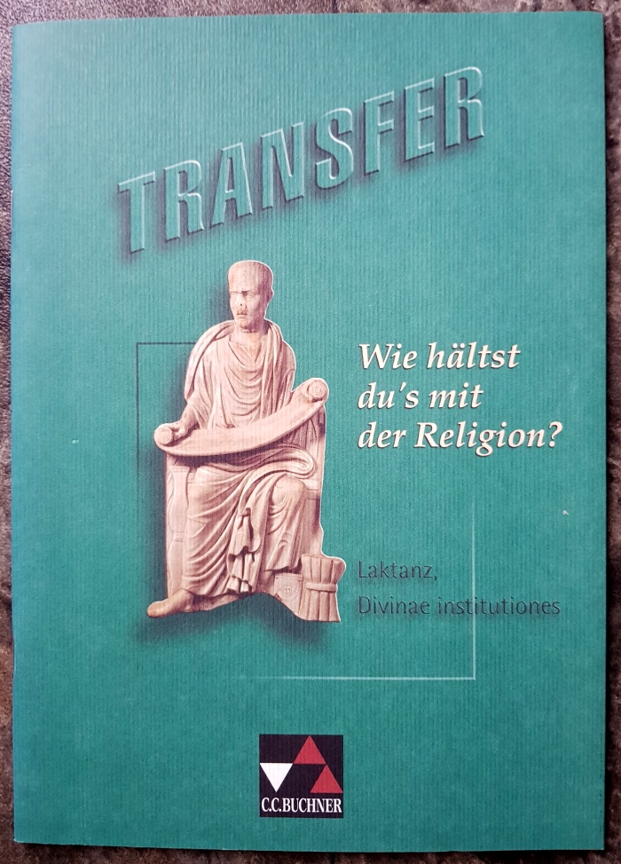 Transfer / Wie hältst du's mit der Religion?: Die Lateinlektüre / Laktanz, Divinae institutiones - Utz, Clement und Stefan Freund