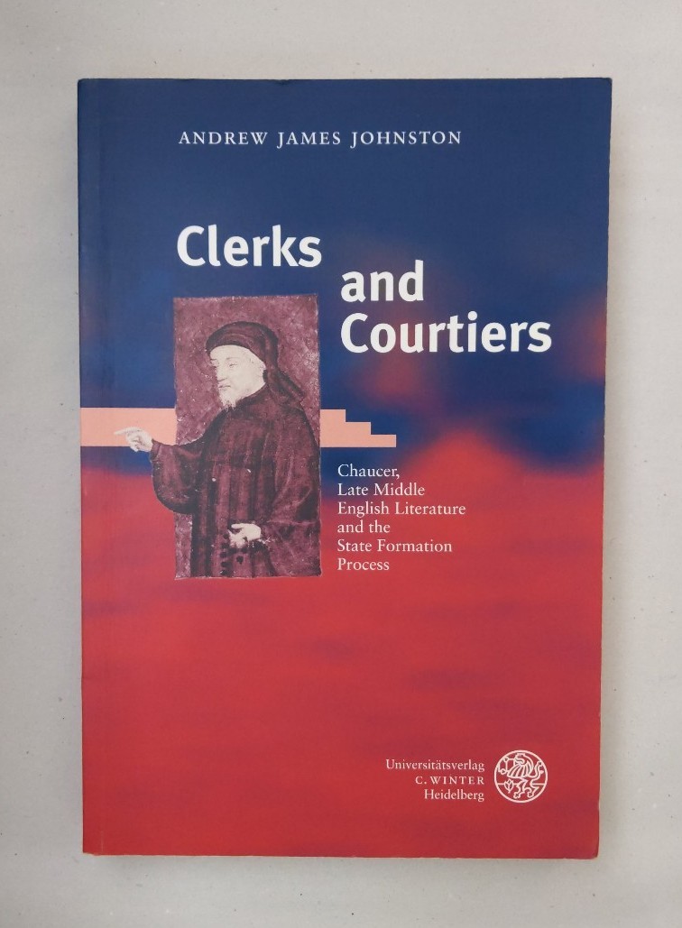 Clerks and Courtiers. Chaucer, Late Middle English Literature and the State Formation Process. (Anglistische Forschungen). - Johnston, Andrew James