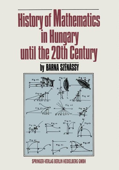 History of Mathematics in Hungary until the 20th Century. - Szenassy, Barna