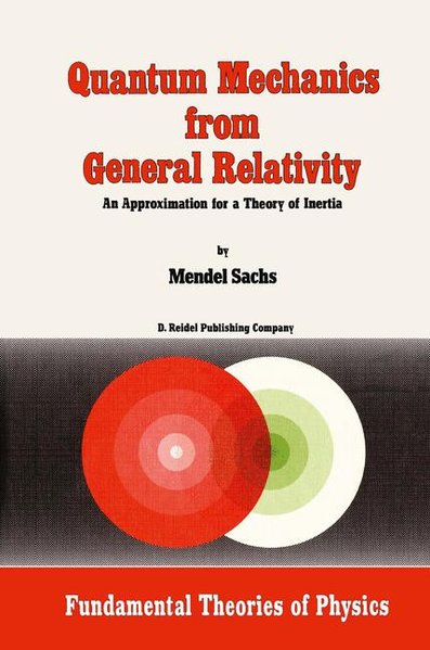 Quantum Mechanics from General Relativity: An Approximation for a Theory of Inertia. (Fundamental Theories of Physics). - Sachs, Mendel
