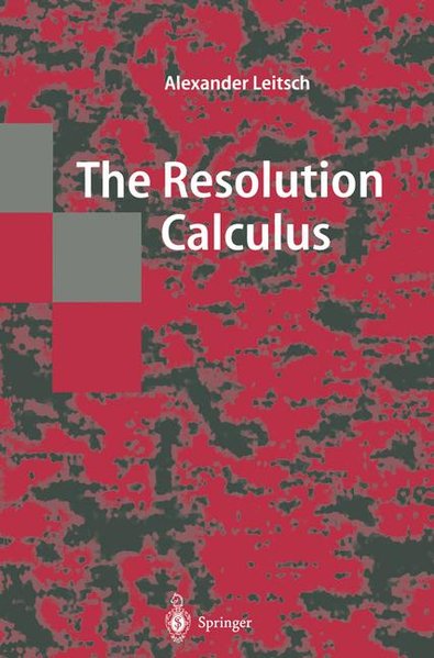 The Resolution Calculus (Texts in Theoretical Computer Science. An EATCS Series). - Leitsch, Alexander