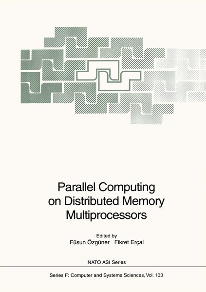 Parallel Computing on Distributed Memory Multiprocessors: Proceedings of the NATO Advanced Study Institute on Parallel Computing on Distributed Memory ... 1991 (Nato ASI Subseries F: (103)). - Özgüner, Füsun and Fikret Ercal