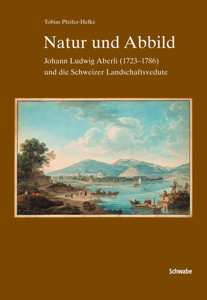 Natur und Abbild: Johann Ludwig Aberli und die Schweizr Landschaftsverdute. - Pfeifer-Helke, Tobias