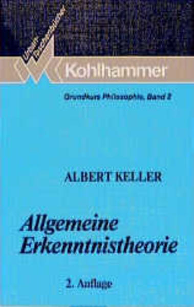 Grundkurs Philosophie, Bd. 2: Allgemeine Erkenntnistheorie. - Keller, Albert