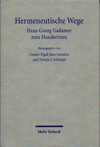 Hermeneutische Wege. Hans-Georg Gadamer zum Hundertsten. - Figal, Günter, Jean Grondin und Dennis Schmidt