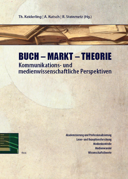 Buch - Markt - Theorie: Kommunikations- und medienwissenschaftliche Perspektiven. Erdmann Weyrauch gewidmet. - Keiderling, Thomas, Arnulf Kutsch und Rüdiger Steinmetz