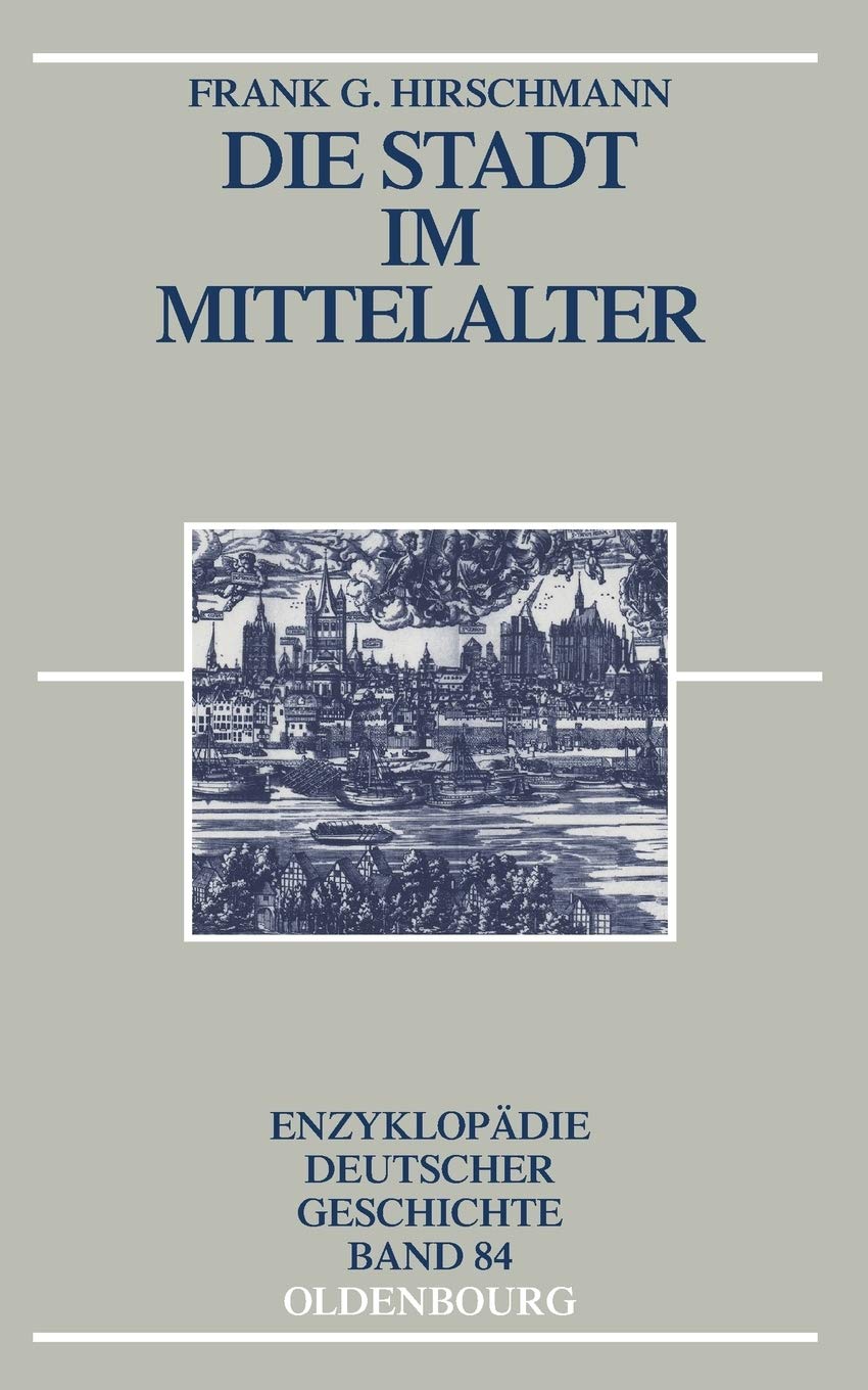 Die Stadt im Mittelalter (Enzyklopädie deutscher Geschichte, Band 84). - Hirschmann, Frank G.
