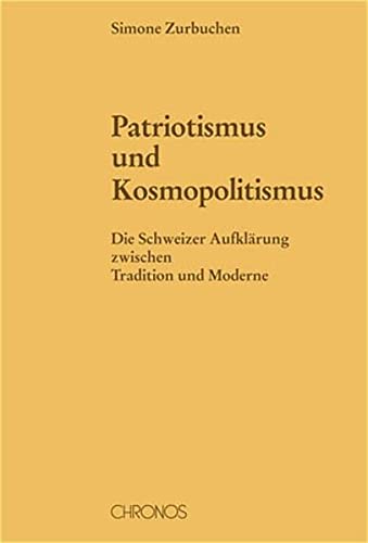 Patriotismus und Kosmopolitismus: Die Schweizer Aufklärung zwischen Tradition und Moderne. - Zurbuchen, Simone