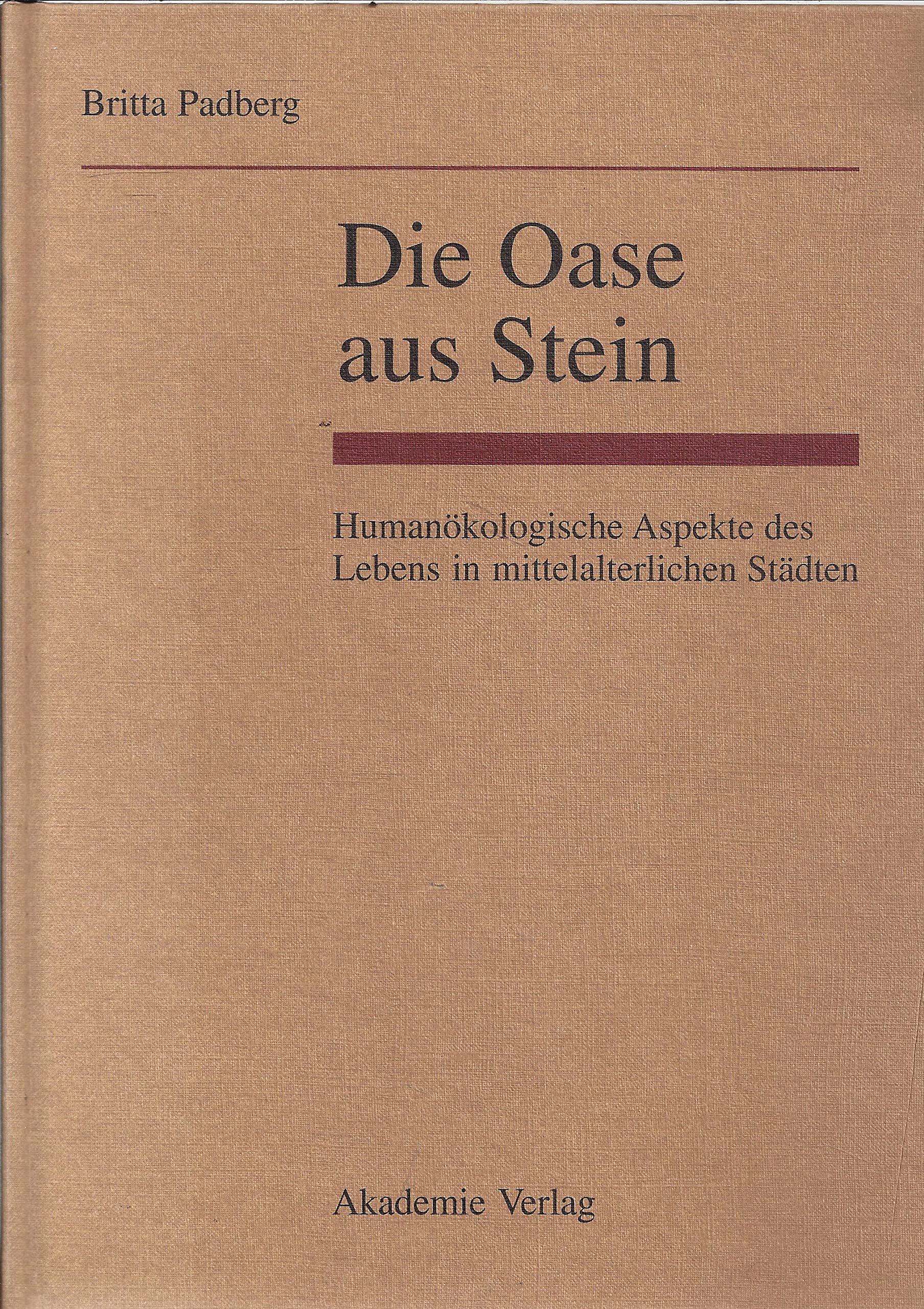 Die Oase aus Stein. Humanökologische Aspekte des Lebens in mittelalterlichen Städten. - Padberg, Britta