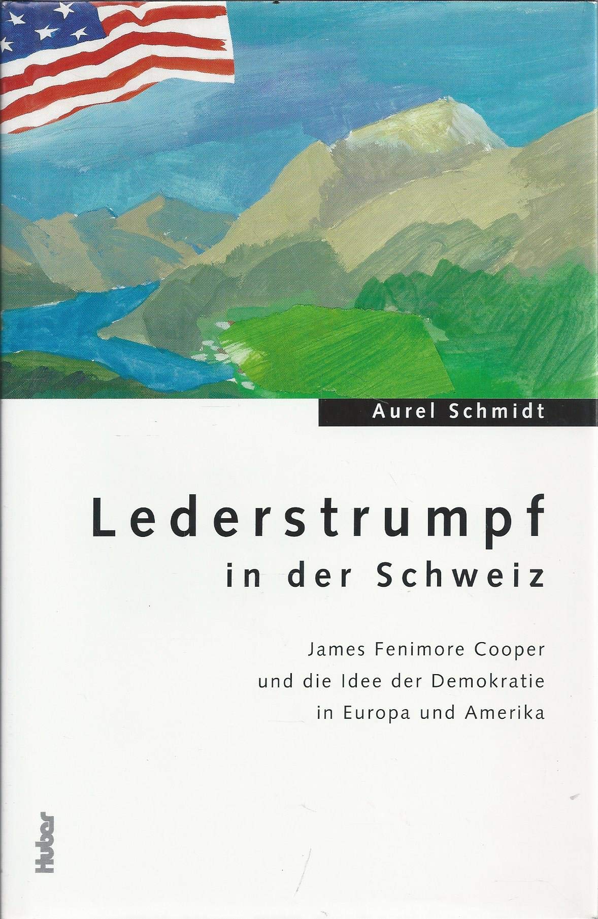 Lederstrumpf in der Schweiz. James Fenimore Cooper und die Idee der Demokratie in Europa und Amerika. - Schmidt, Aurel