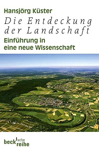 Die Entdeckung der Landschaft: Einführung in eine neue Wissenschaft. - Küster, Hansjörg