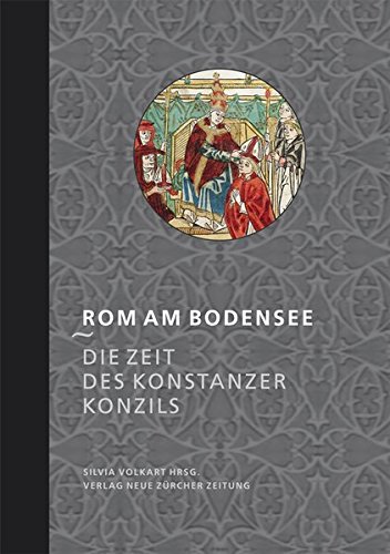 Rom am Bodensee: Die Zeit des Konstanzer Konzils (Der Thurgau im späten Mittelalter). - Volkart, Silvia