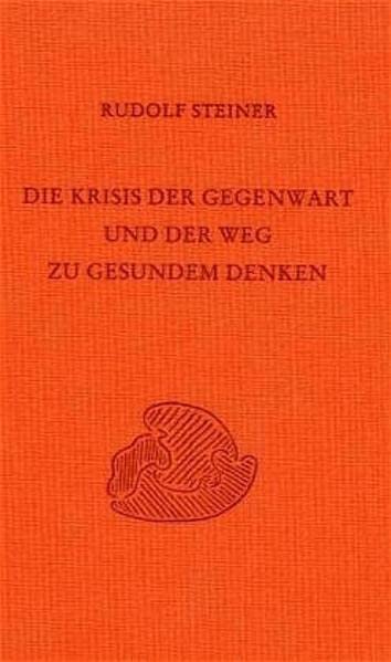 Die Krisis der Gegenwart und der Weg zu gesundem Denken: Zehn öffentliche Vorträge... (=GA 335). - Rudolf, Steiner Nachlassverwaltung und Rudolf Steiner