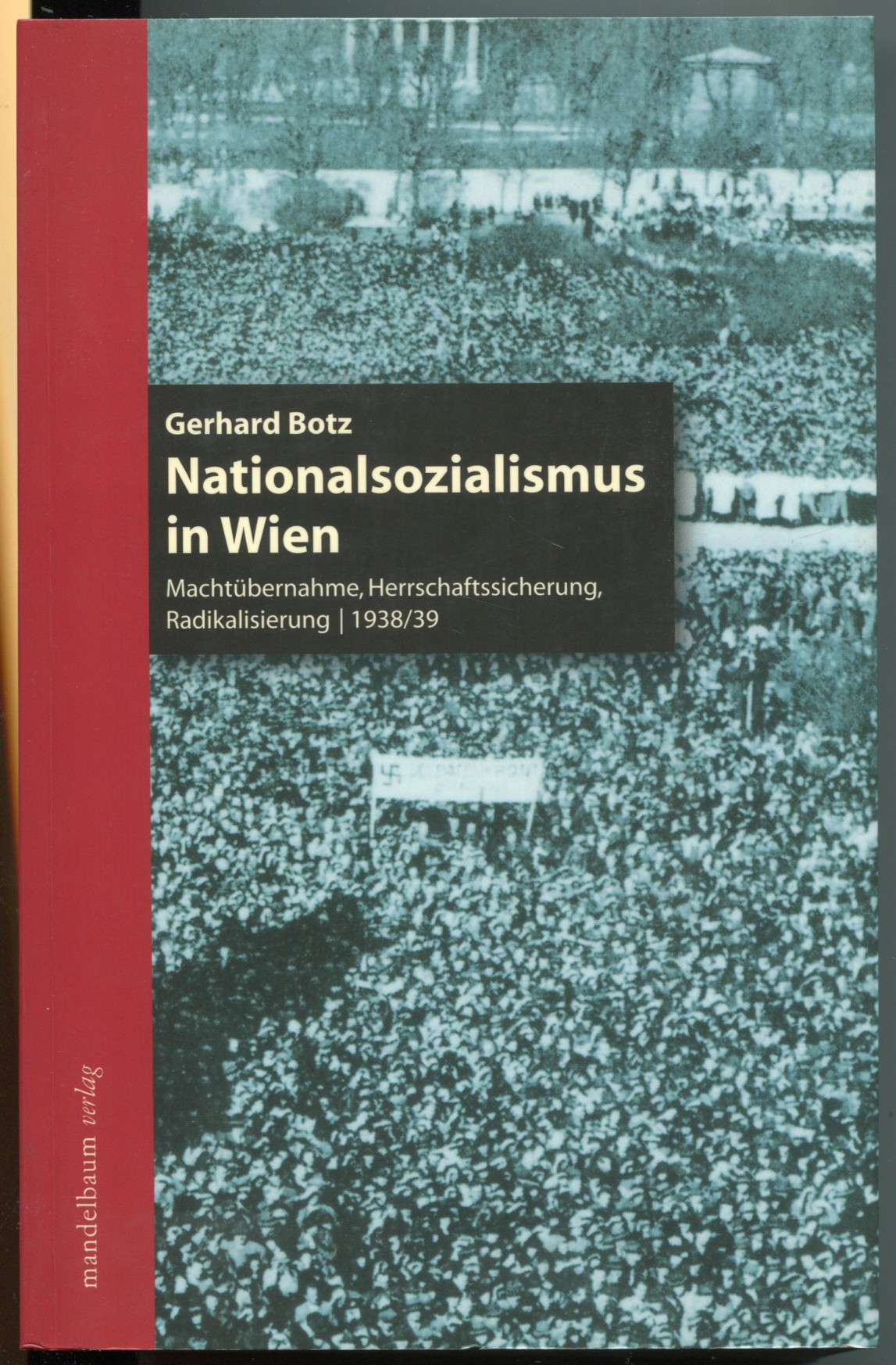 Nationalsozialismus in Wien. Machtübernahme, Herrschaftssicherung, Radikalisierung, 1938/39. Überarbeitete und erweiterte Neuauflage - Botz, Gerhard