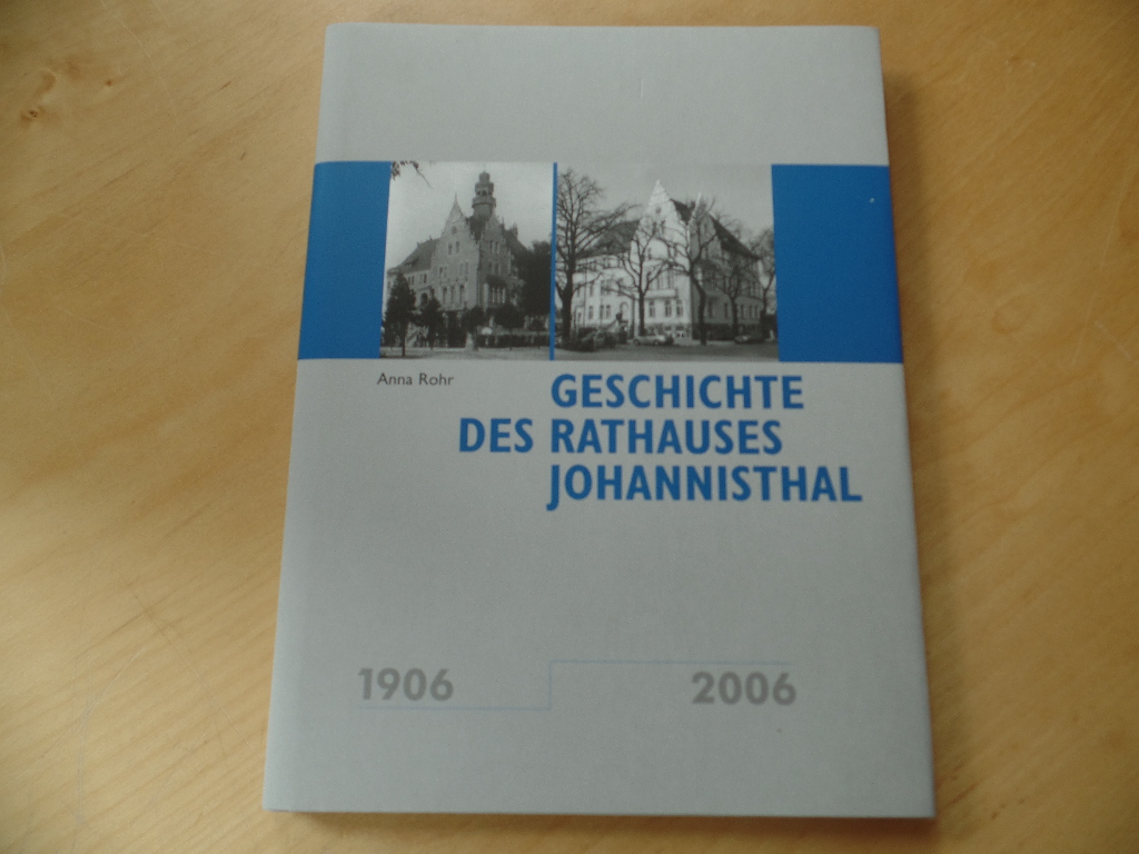 Rohr, Anna:  Geschichte des Rathauses Johannesthal: 1906-2006 