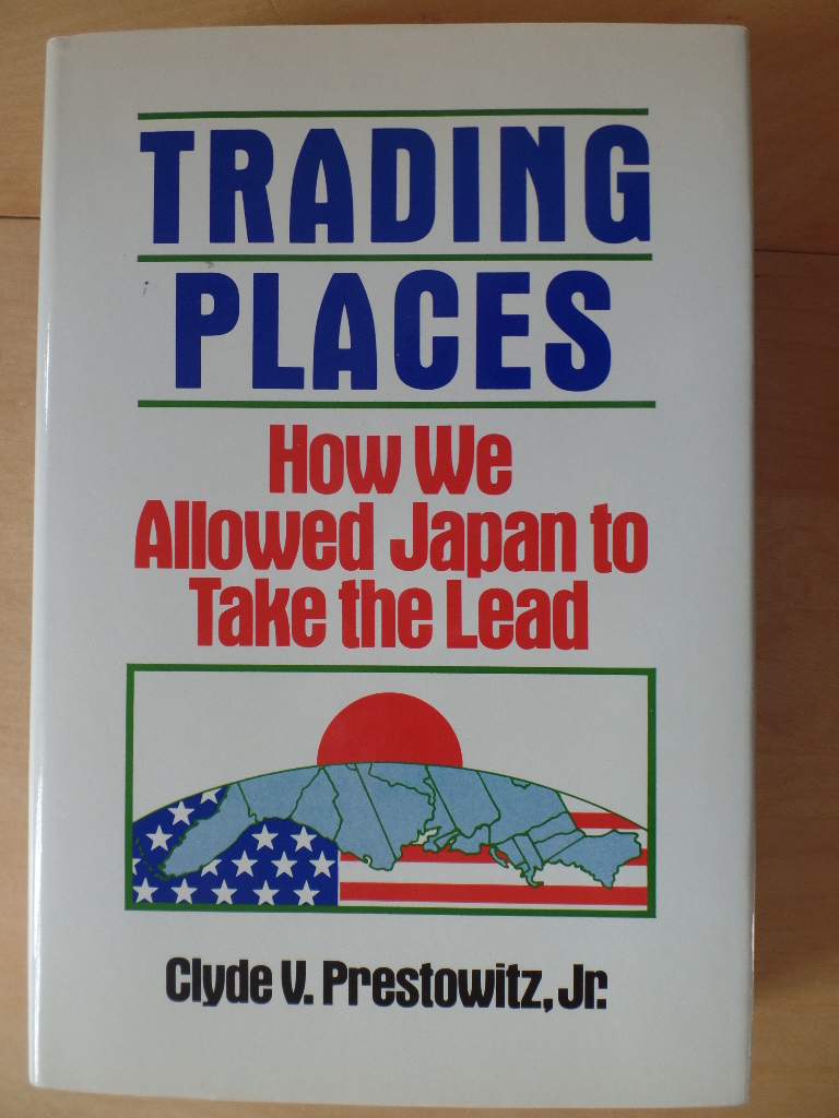 V., Jr. Prestowitz, Clyde:  Trading Places: How We Allowed Japan to Take the Lead 