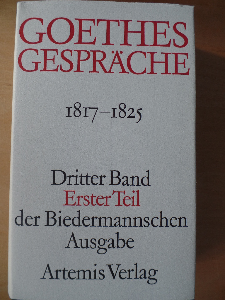 Wolfgang ; Herwig, Wolfgang (Hrsg.) Goethe, Johann:  Goethes Gesprche in vier Bnden ; Dritter Band, Erster Teil: 1917-1825 (Biedermannsche Ausgabe) 