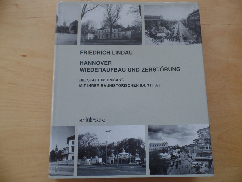 Lindau, Friedrich:  Hannover : Wiederaufbau und Zerstrung ; die Stadt im Umgang mit ihrer bauhistorischen Identitt. 