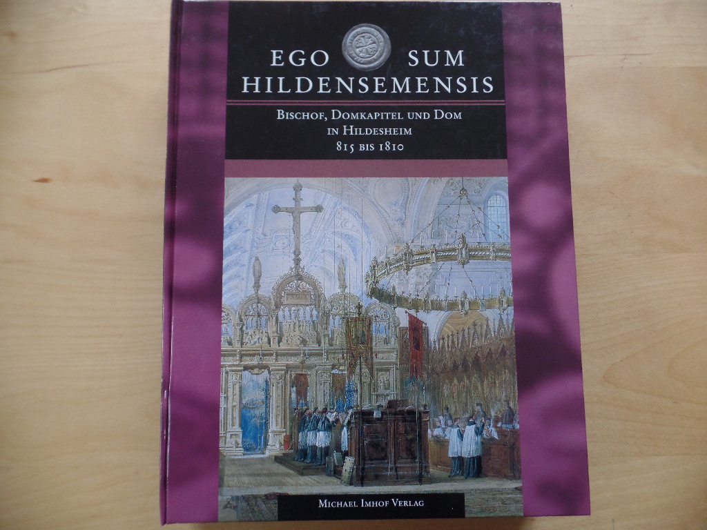 Knapp, Ulrich und Jochen Bepler:  Ego sum Hildensemensis : Bischof, Domkapitel und Dom in Hildesheim ; 815 bis 1810. 