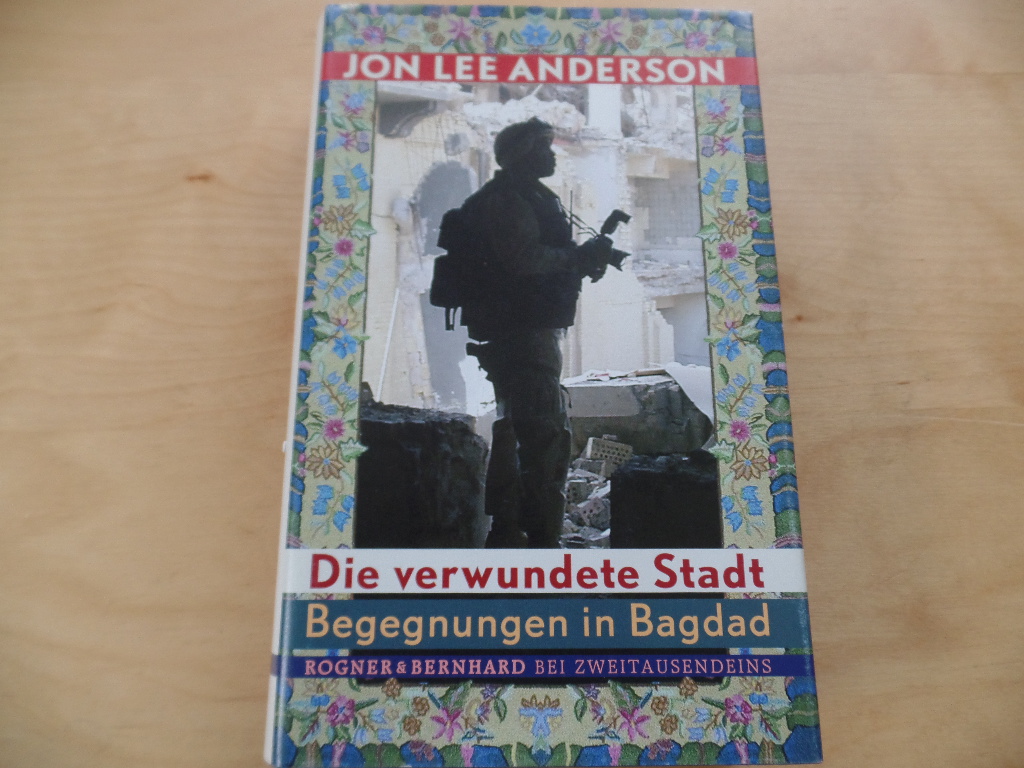 Anderson, Jon Lee:  Die verwundete Stadt : Begegnungen in  Bagdad. 