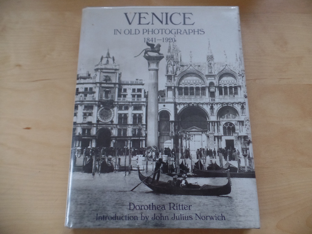Ritter, Dorothea and John Julius Norwich:  Venice in Old Photographs: 1841-1920 