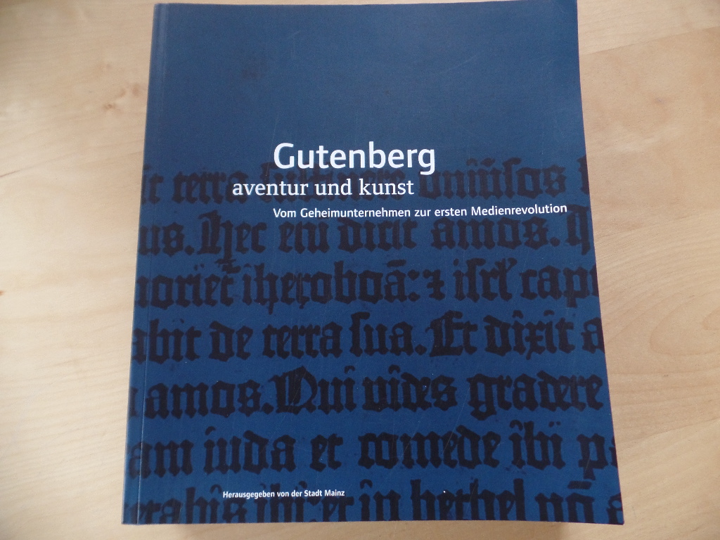 Gutenberg - Aventur und Kunst : vom Geheimunternehmen zur ersten Medienrevolution