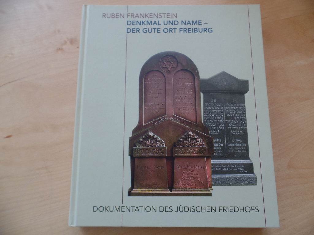Denkmal und Name - der gute Ort Freiburg : Dokumentation des jüdischen Friedhofs.