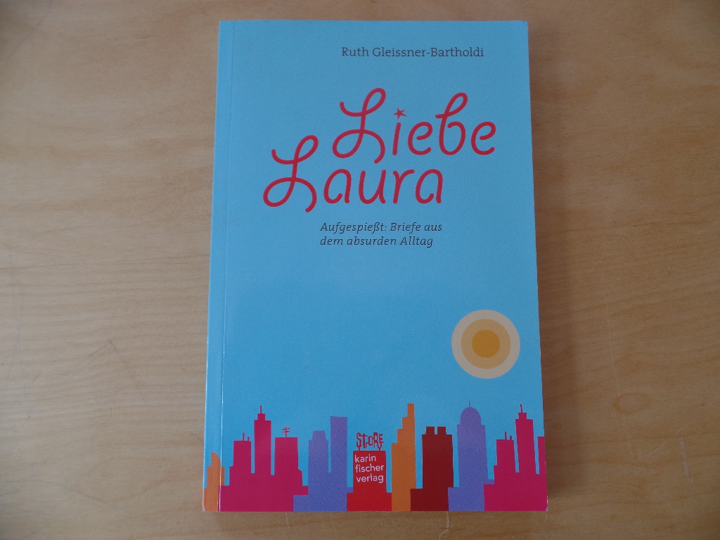 Gleissner-Bartholdi, Ruth (Verfasser):  Liebe Laura : aufgespiet: Briefe aus dem absurden Alltag. 