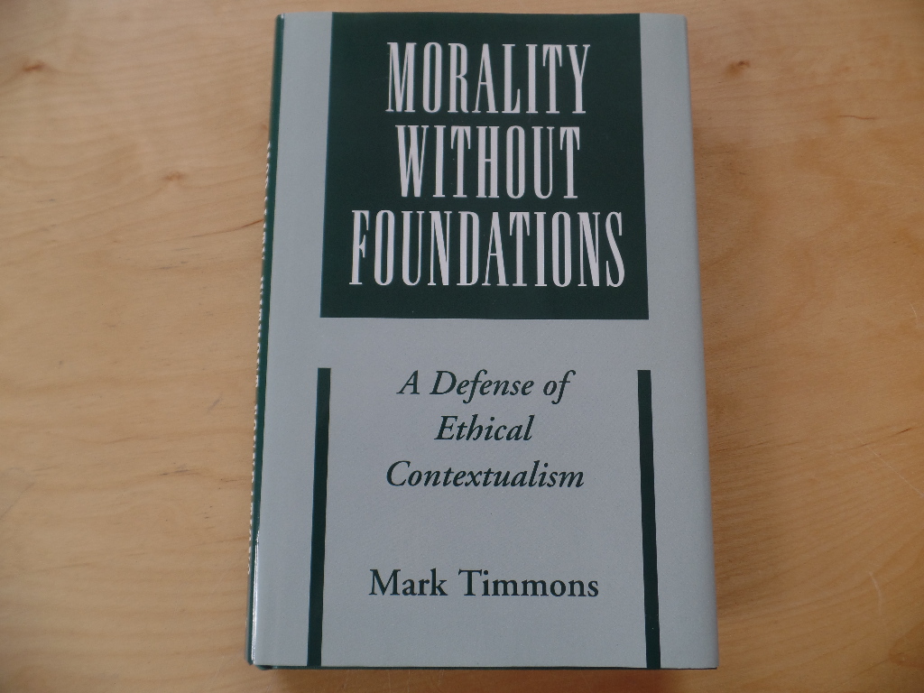 Timmons, Mark:  Morality Without Foundations: A Defense of Ethical Contextualism 